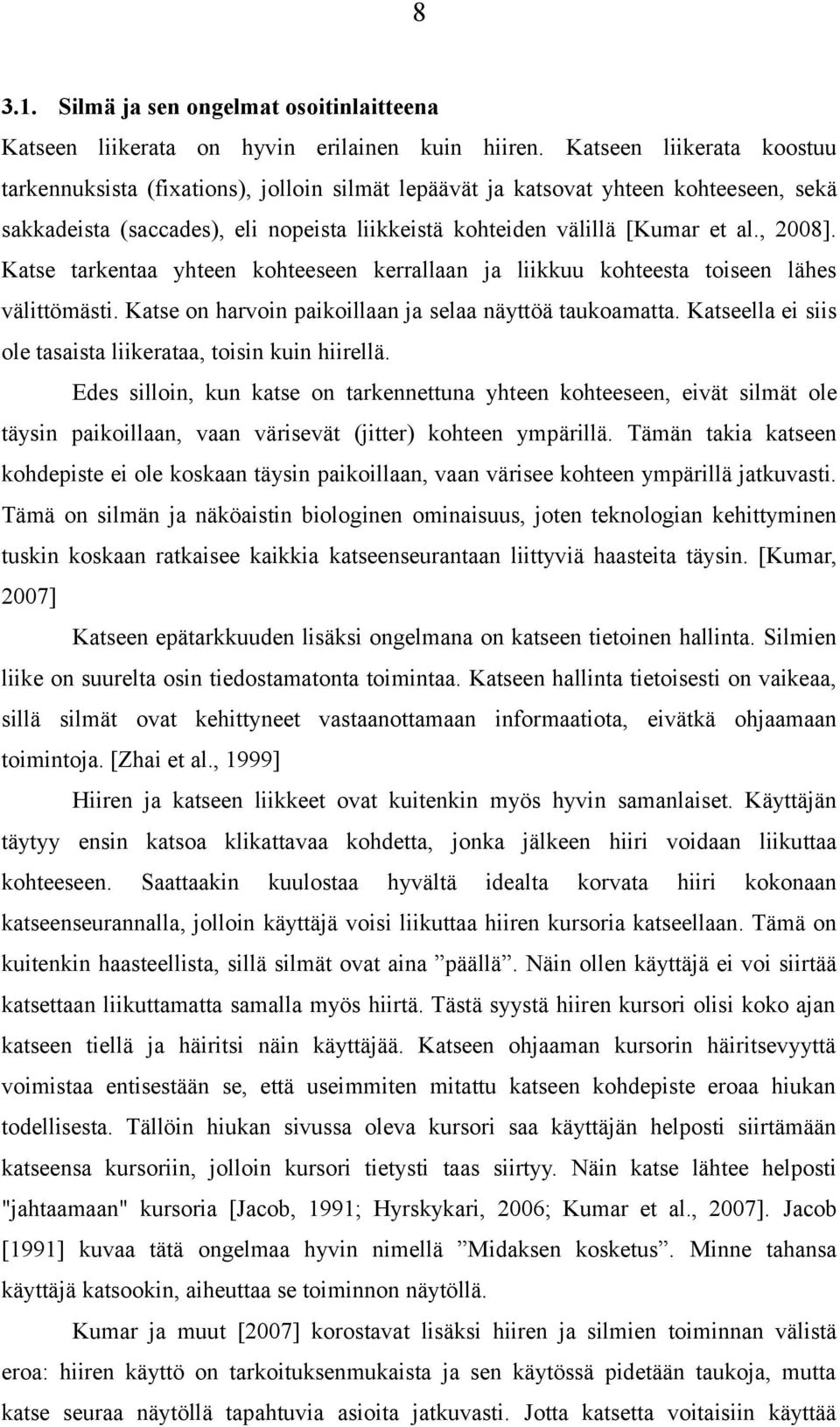 , 2008]. Katse tarkentaa yhteen kohteeseen kerrallaan ja liikkuu kohteesta toiseen lähes välittömästi. Katse on harvoin paikoillaan ja selaa näyttöä taukoamatta.