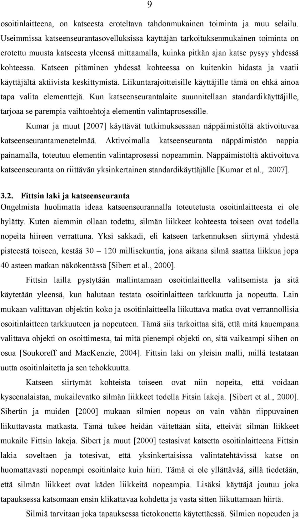 Katseen pitäminen yhdessä kohteessa on kuitenkin hidasta ja vaatii käyttäjältä aktiivista keskittymistä. Liikuntarajoitteisille käyttäjille tämä on ehkä ainoa tapa valita elementtejä.