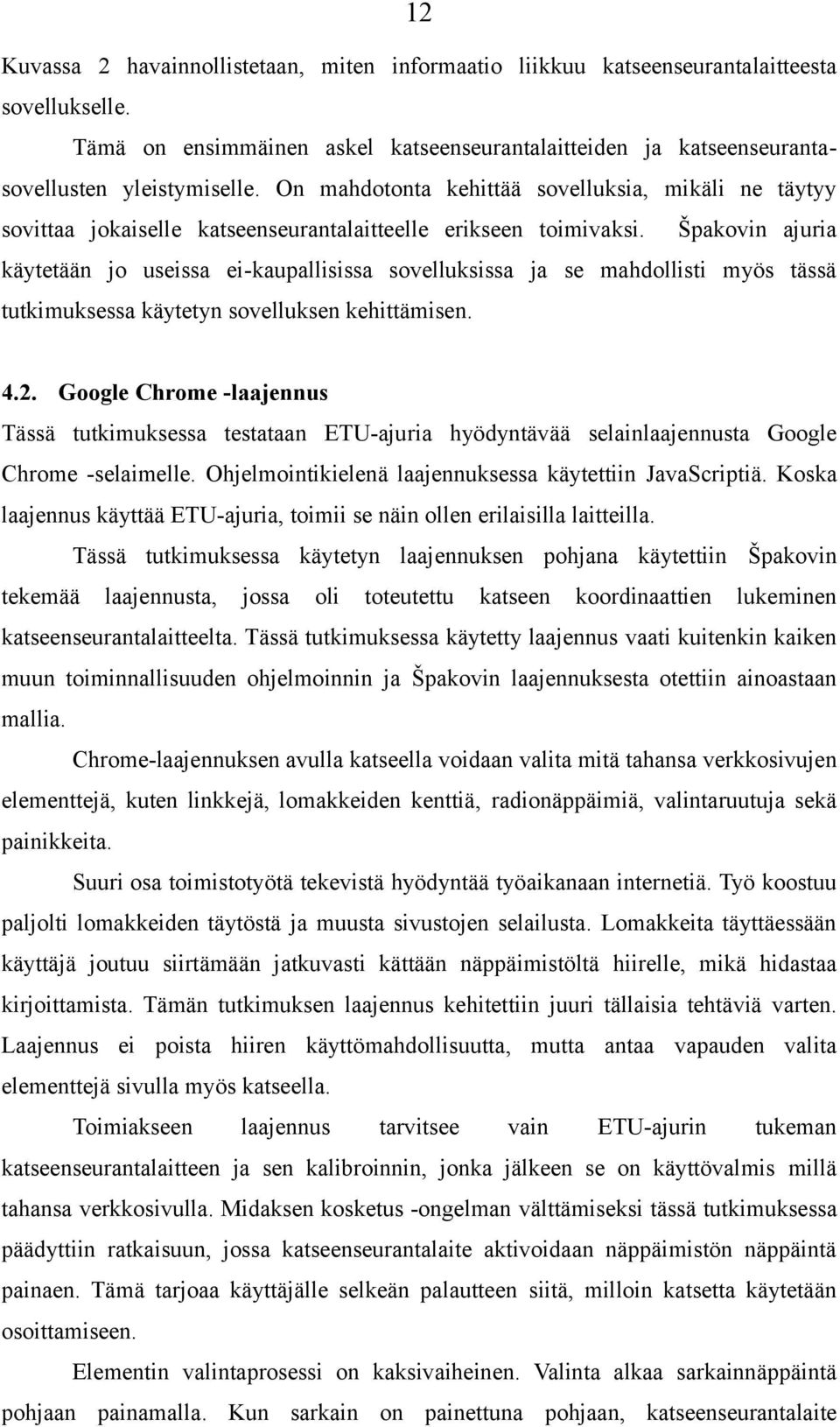 Špakovin ajuria käytetään jo useissa ei-kaupallisissa sovelluksissa ja se mahdollisti myös tässä tutkimuksessa käytetyn sovelluksen kehittämisen. 4.2.