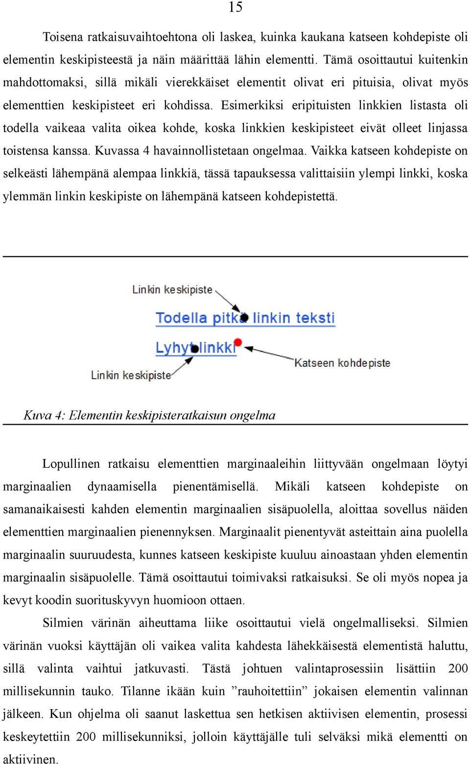 Esimerkiksi eripituisten linkkien listasta oli todella vaikeaa valita oikea kohde, koska linkkien keskipisteet eivät olleet linjassa toistensa kanssa. Kuvassa 4 havainnollistetaan ongelmaa.