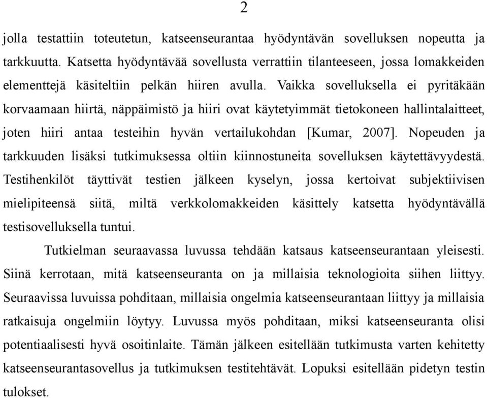 Vaikka sovelluksella ei pyritäkään korvaamaan hiirtä, näppäimistö ja hiiri ovat käytetyimmät tietokoneen hallintalaitteet, joten hiiri antaa testeihin hyvän vertailukohdan [Kumar, 2007].