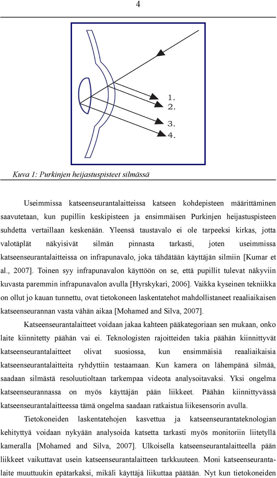 Yleensä taustavalo ei ole tarpeeksi kirkas, jotta valotäplät näkyisivät silmän pinnasta tarkasti, joten useimmissa katseenseurantalaitteissa on infrapunavalo, joka tähdätään käyttäjän silmiin [Kumar