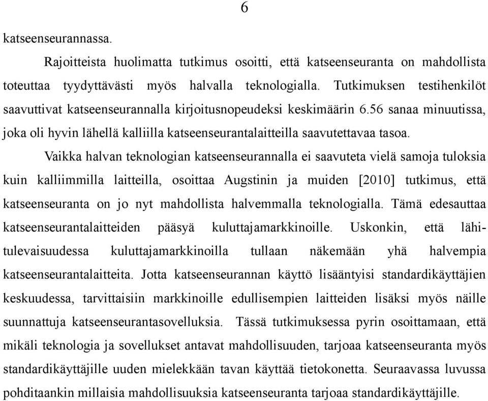 Vaikka halvan teknologian katseenseurannalla ei saavuteta vielä samoja tuloksia kuin kalliimmilla laitteilla, osoittaa Augstinin ja muiden [2010] tutkimus, että katseenseuranta on jo nyt mahdollista