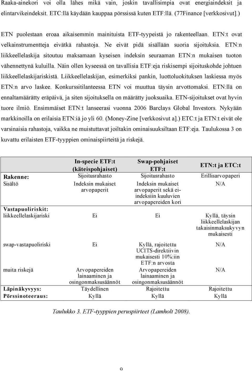 ETN:n liikkeellelaskija sitoutuu maksamaan kyseisen indeksin seuraaman ETN:n mukaisen tuoton vähennettynä kuluilla.