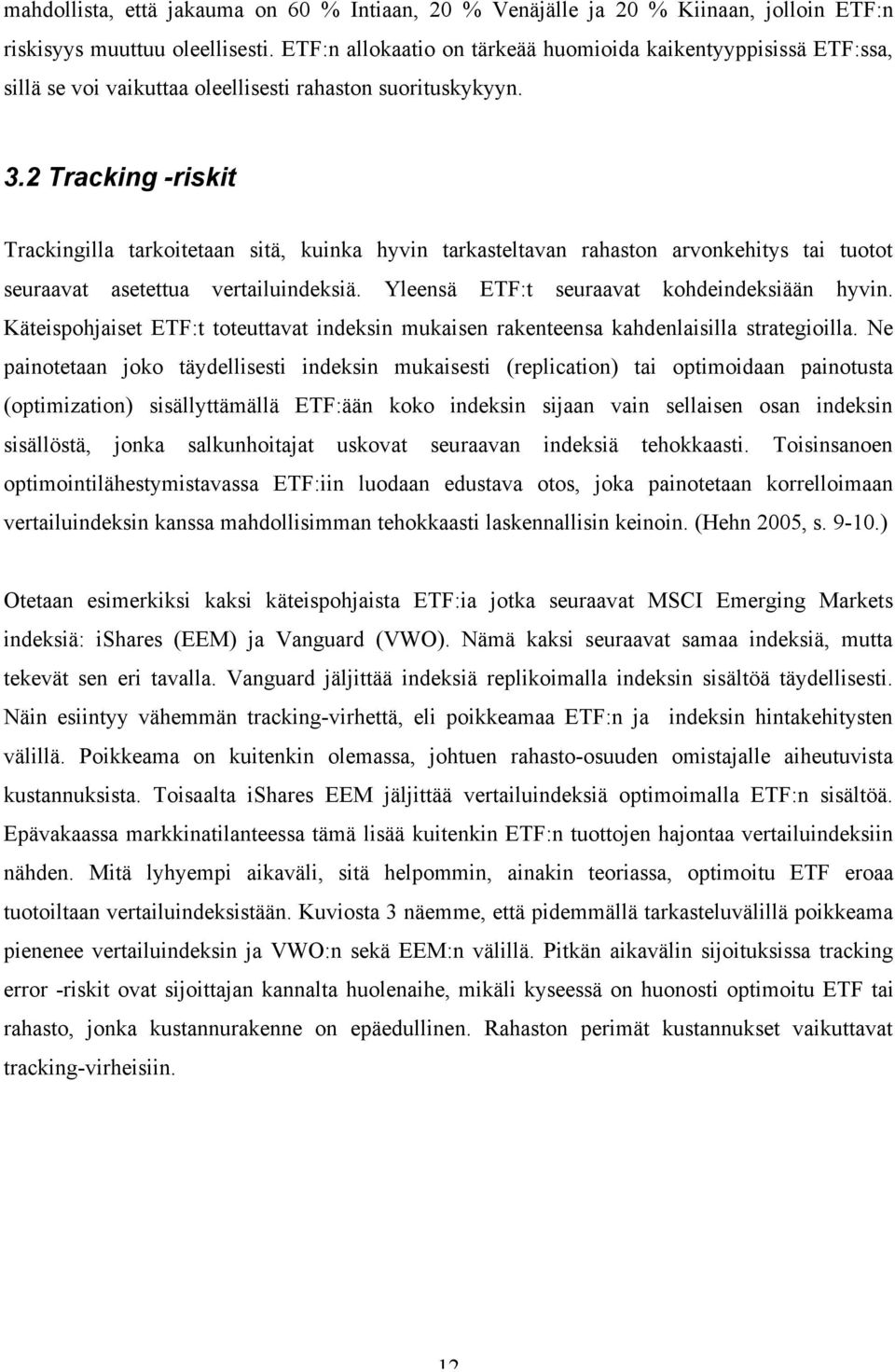 2 Tracking -riskit Trackingilla tarkoitetaan sitä, kuinka hyvin tarkasteltavan rahaston arvonkehitys tai tuotot seuraavat asetettua vertailuindeksiä. Yleensä ETF:t seuraavat kohdeindeksiään hyvin.