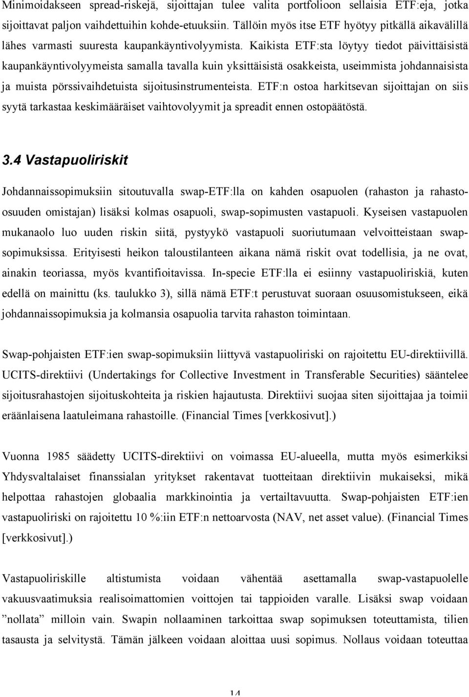 Kaikista ETF:sta löytyy tiedot päivittäisistä kaupankäyntivolyymeista samalla tavalla kuin yksittäisistä osakkeista, useimmista johdannaisista ja muista pörssivaihdetuista sijoitusinstrumenteista.