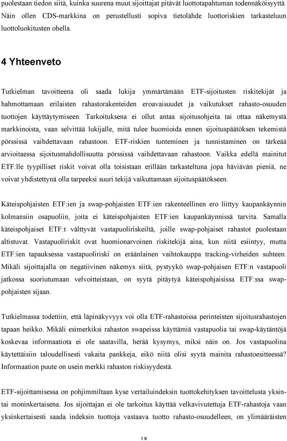 4 Yhteenveto Tutkielman tavoitteena oli saada lukija ymmärtämään ETF-sijoitusten riskitekijät ja hahmottamaan erilaisten rahastorakenteiden eroavaisuudet ja vaikutukset rahasto-osuuden tuottojen