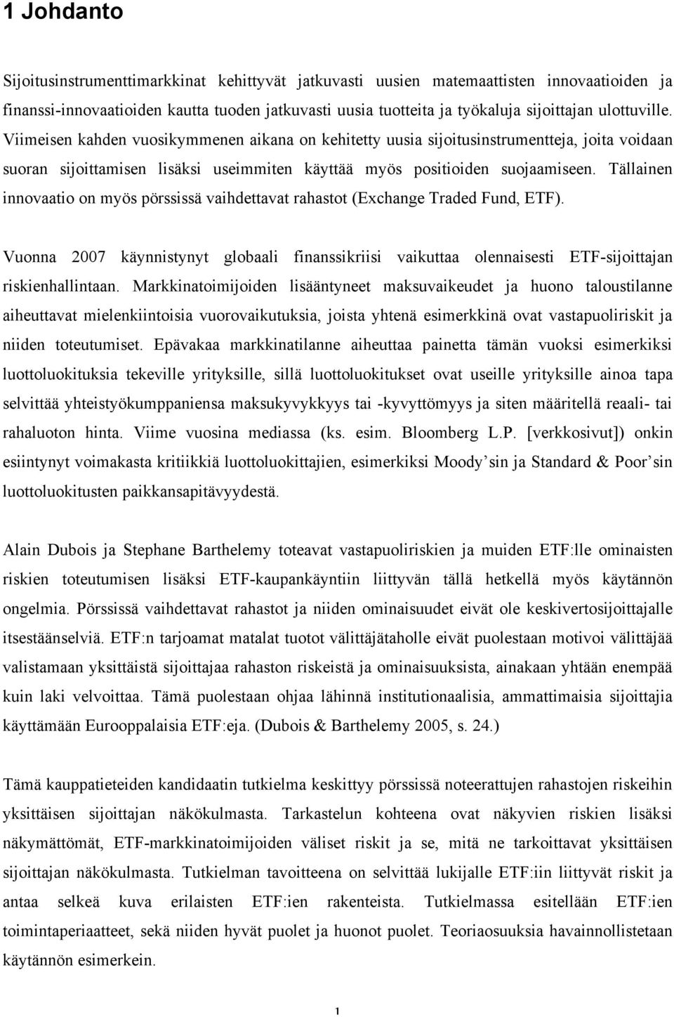 Tällainen innovaatio on myös pörssissä vaihdettavat rahastot (Exchange Traded Fund, ETF). Vuonna 2007 käynnistynyt globaali finanssikriisi vaikuttaa olennaisesti ETF-sijoittajan riskienhallintaan.