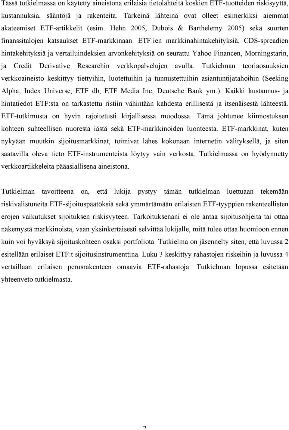 ETF:ien markkinahintakehityksiä, CDS-spreadien hintakehityksiä ja vertailuindeksien arvonkehityksiä on seurattu Yahoo Financen, Morningstarin, ja Credit Derivative Researchin verkkopalvelujen avulla.