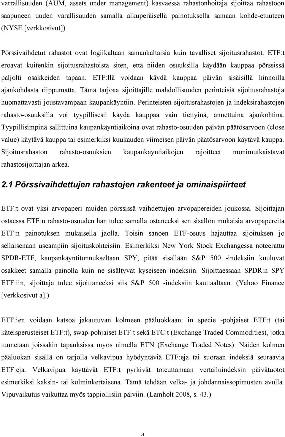 ETF:t eroavat kuitenkin sijoitusrahastoista siten, että niiden osuuksilla käydään kauppaa pörssissä paljolti osakkeiden tapaan.