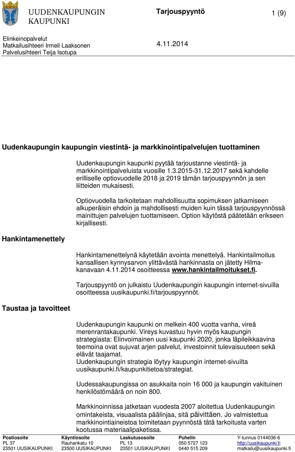 Optiovuodella tarkoitetaan mahdollisuutta sopimuksen jatkamiseen alkuperäisin ehdoin ja mahdollisesti muiden kuin tässä tarjouspyynnössä mainittujen palvelujen tuottamiseen.