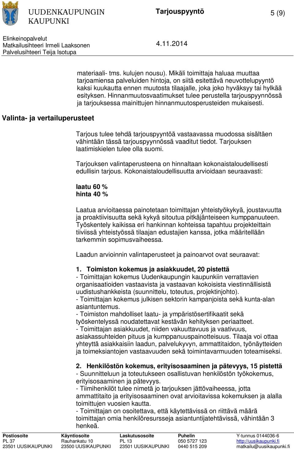 Hinnanmuutosvaatimukset tulee perustella tarjouspyynnössä ja tarjouksessa mainittujen hinnanmuutosperusteiden mukaisesti.