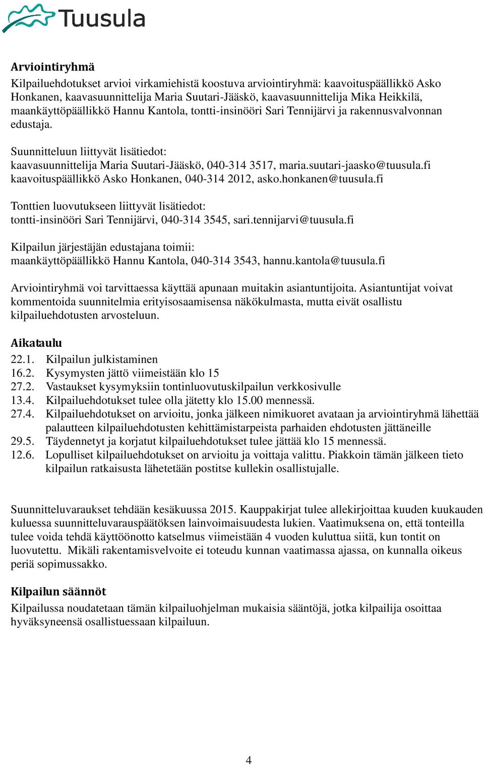 suutari-jaasko@tuusula.fi kaavoituspäällikkö Asko Honkanen, 040-314 2012, asko.honkanen@tuusula.fi Tonttien luovutukseen liittyvät lisätiedot: tontti-insinööri Sari Tennijärvi, 040-314 3545, sari.
