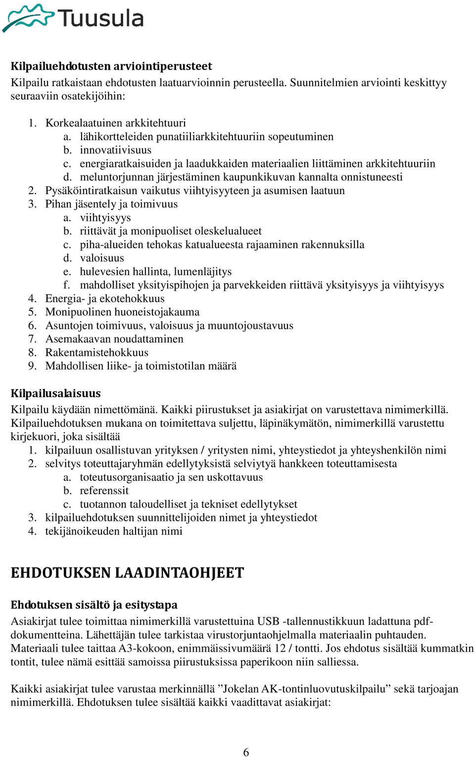 meluntorjunnan järjestäminen kaupunkikuvan kannalta onnistuneesti 2. Pysäköintiratkaisun vaikutus viihtyisyyteen ja asumisen laatuun 3. Pihan jäsentely ja toimivuus a. viihtyisyys b.