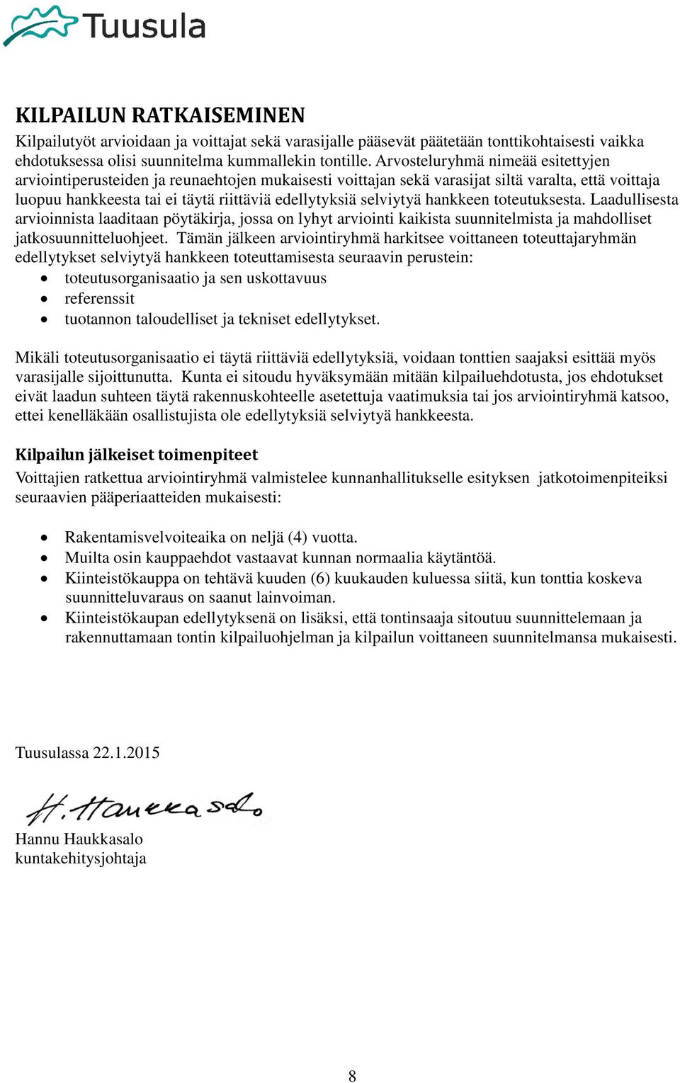 hankkeen toteutuksesta. Laadullisesta arvioinnista laaditaan pöytäkirja, jossa on lyhyt arviointi kaikista suunnitelmista ja mahdolliset jatkosuunnitteluohjeet.