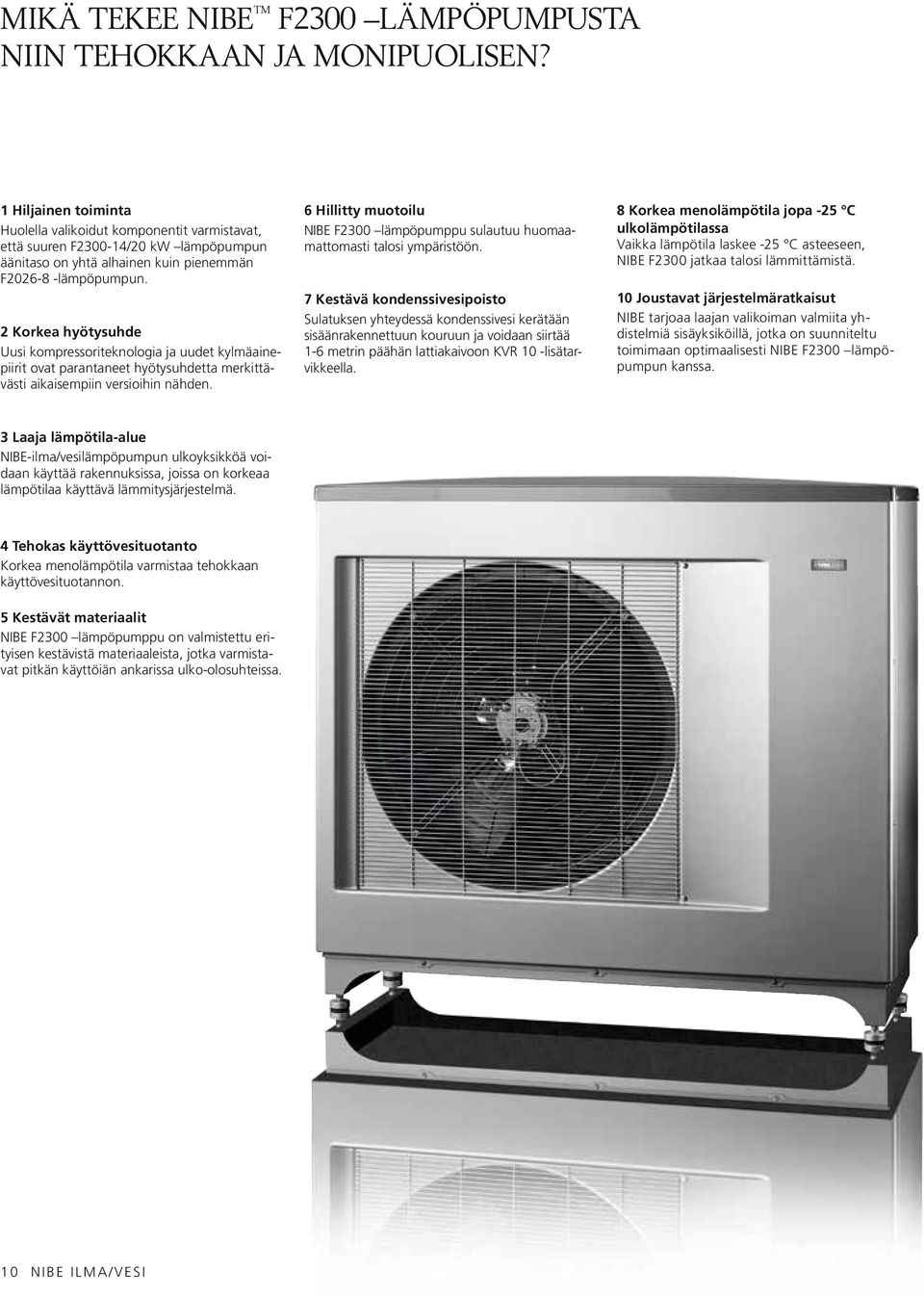 2 Korkea hyötysuhde Uusi kompressoriteknologia ja uudet kylmäainepiirit ovat parantaneet hyötysuhdetta merkittävästi aikaisempiin versioihin nähden.