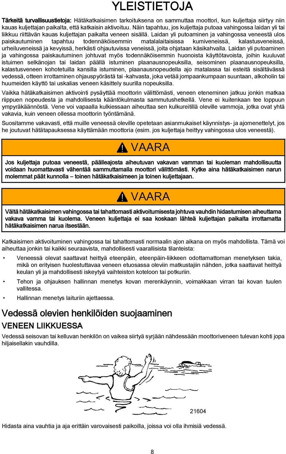 Laidan yli putoaminen ja vahingossa veneestä ulos paiskautuminen tapahtuu todennäköisemmin matalalaitaisissa kumiveneissä, kalastusveneissä, urheiluveneissä ja kevyissä, herkästi ohjautuvissa