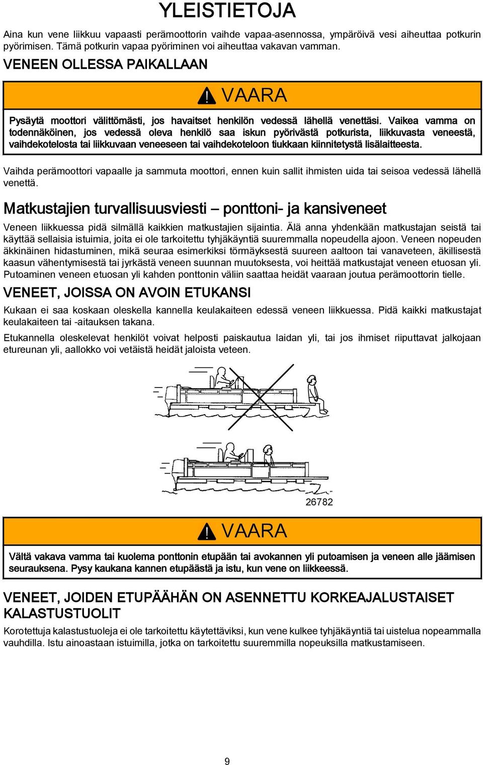 Vaikea vamma on todennäköinen, jos vedessä oleva henkilö saa iskun pyörivästä potkurista, liikkuvasta veneestä, vaihdekotelosta tai liikkuvaan veneeseen tai vaihdekoteloon tiukkaan kiinnitetystä