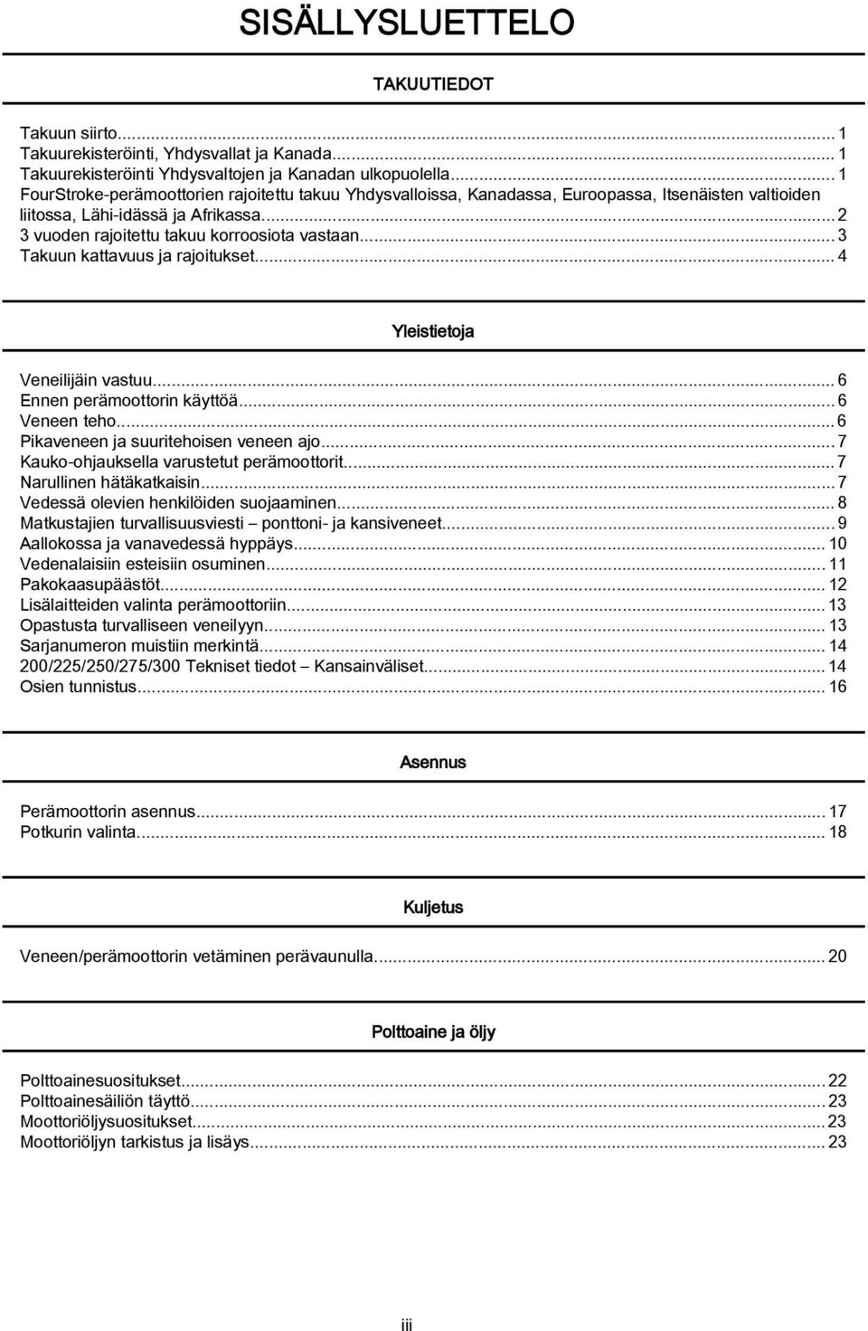 ..3 Takuun kattavuus ja rajoitukset...4 Yleistietoja Veneilijäin vastuu...6 Ennen perämoottorin käyttöä...6 Veneen teho... 6 Pikaveneen ja suuritehoisen veneen ajo.