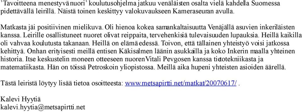 Heillä kaikilla oli vahvaa koulutusta takanaan. Heillä on elämä edessä. Toivon, että tällainen yhteistyö voisi jatkossa kehittyä.