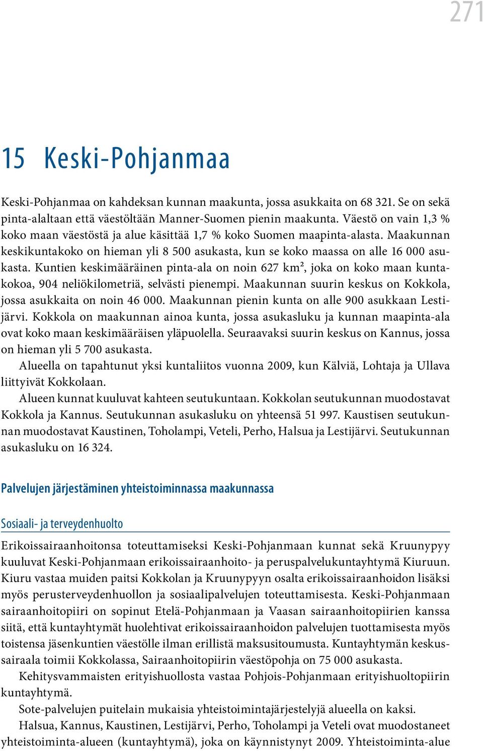 Kuntien keskimääräinen pinta-ala on noin 627 km², joka on koko maan kuntakokoa, 904 neliökilometriä, selvästi pienempi. Maakunnan suurin keskus on Kokkola, jossa asukkaita on noin 46 000.