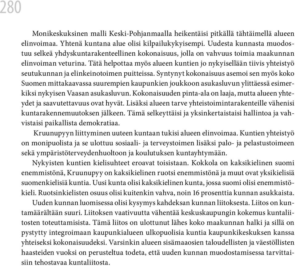 Tätä helpottaa myös alueen kuntien jo nykyisellään tiivis yhteistyö seutukunnan ja elinkeinotoimen puitteissa.