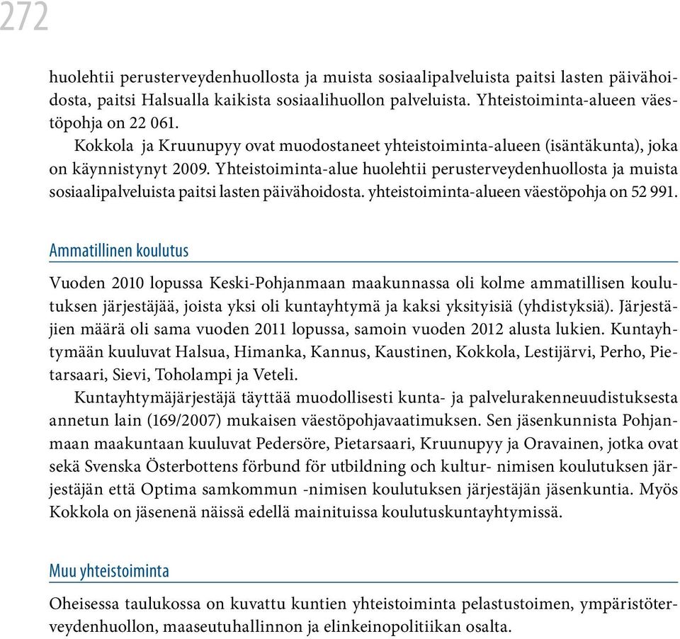 Yhteistoiminta-alue huolehtii perusterveydenhuollosta ja muista sosiaalipalveluista paitsi lasten päivähoidosta. yhteistoiminta-alueen väestöpohja on 52 991.