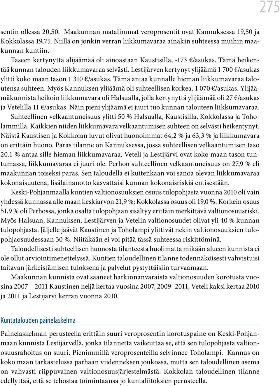 Lestijärven kertynyt ylijäämä 1 700 /asukas ylitti koko maan tason 1 310 /asukas. Tämä antaa kunnalle hieman liikkumavaraa taloutensa suhteen.