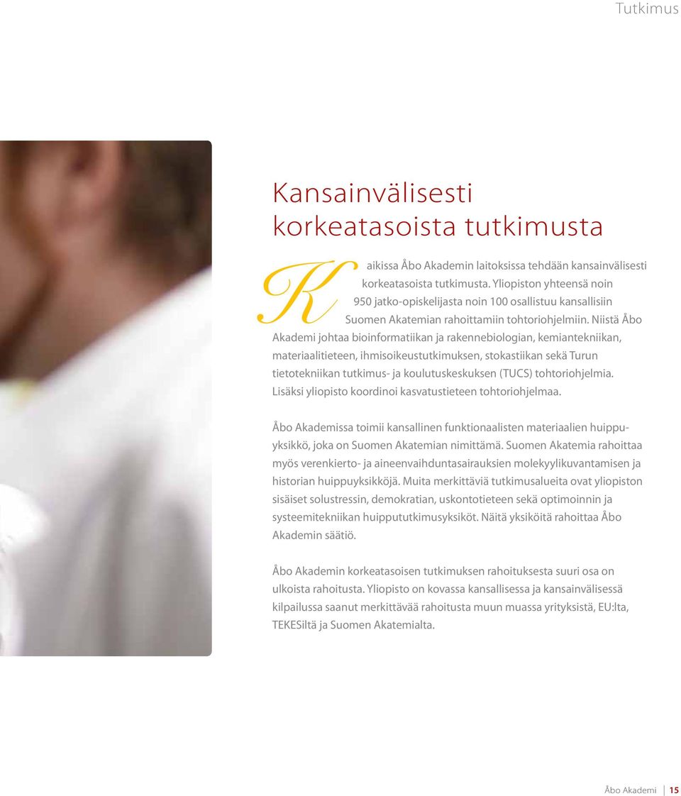 Niistä Åbo Akademi johtaa bioinformatiikan ja rakennebiologian, kemiantekniikan, materiaalitieteen, ihmisoikeustutkimuksen, stokastiikan sekä Turun tietotekniikan tutkimus- ja koulutuskeskuksen