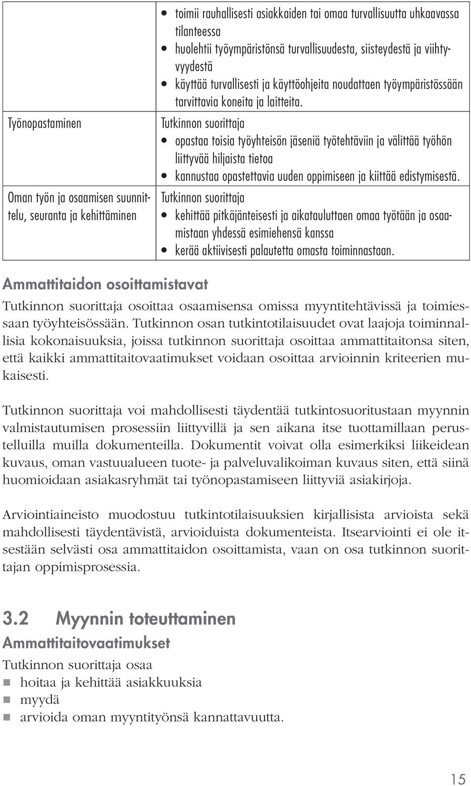 opastaa toisia työyhteisön jäseniä työtehtäviin ja välittää työhön liittyvää hiljaista tietoa kannustaa opastettavia uuden oppimiseen ja kiittää edistymisestä.