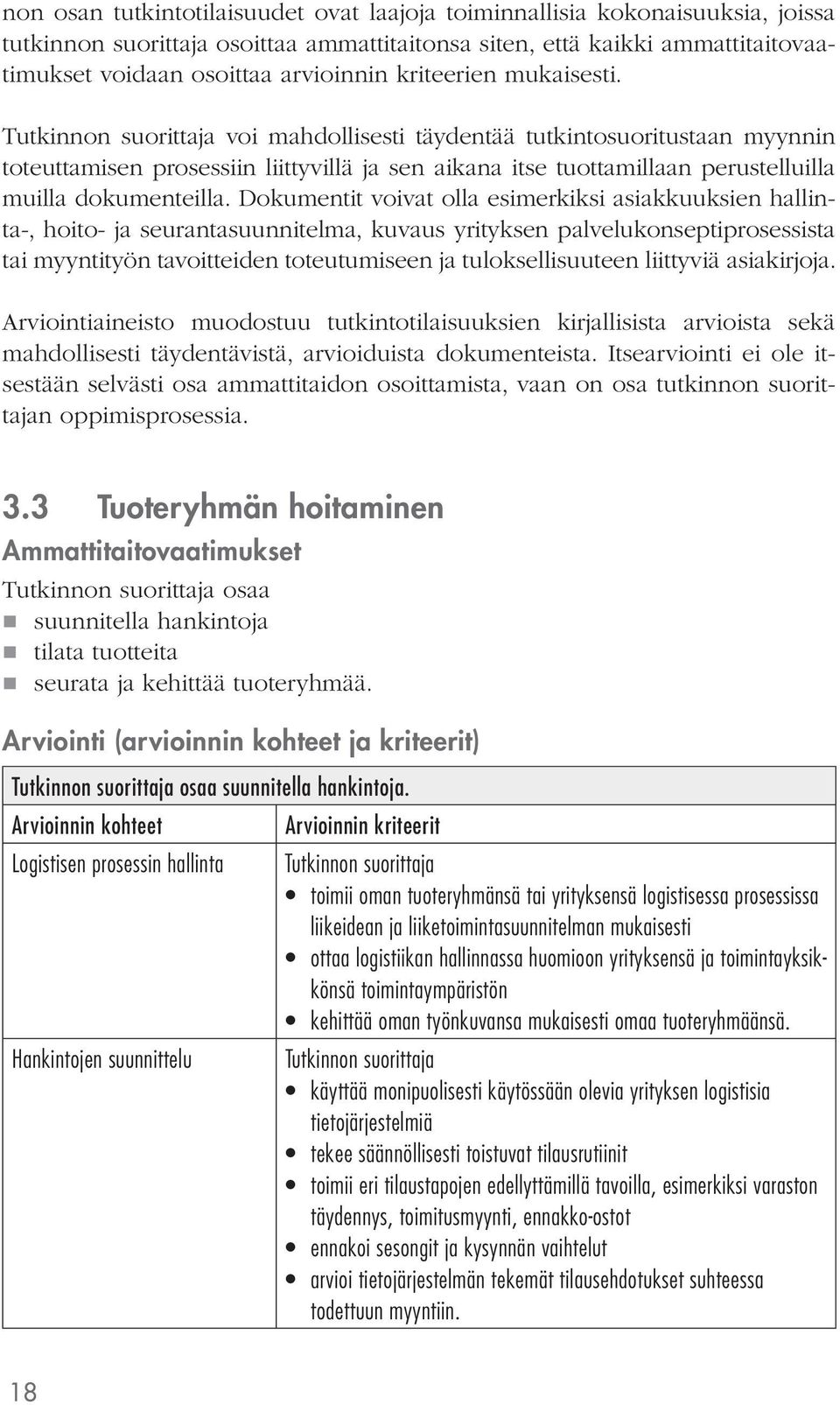 Dokumentit voivat olla esimerkiksi asiakkuuksien hallinta-, hoito- ja seurantasuunnitelma, kuvaus yrityksen palvelukonseptiprosessista tai myyntityön tavoitteiden toteutumiseen ja tuloksellisuuteen