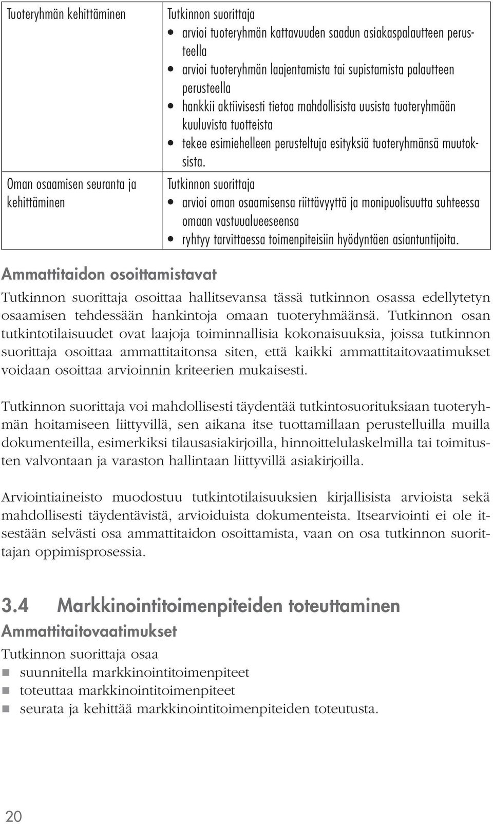 arvioi oman osaamisensa riittävyyttä ja monipuolisuutta suhteessa omaan vastuualueeseensa ryhtyy tarvittaessa toimenpiteisiin hyödyntäen asiantuntijoita.