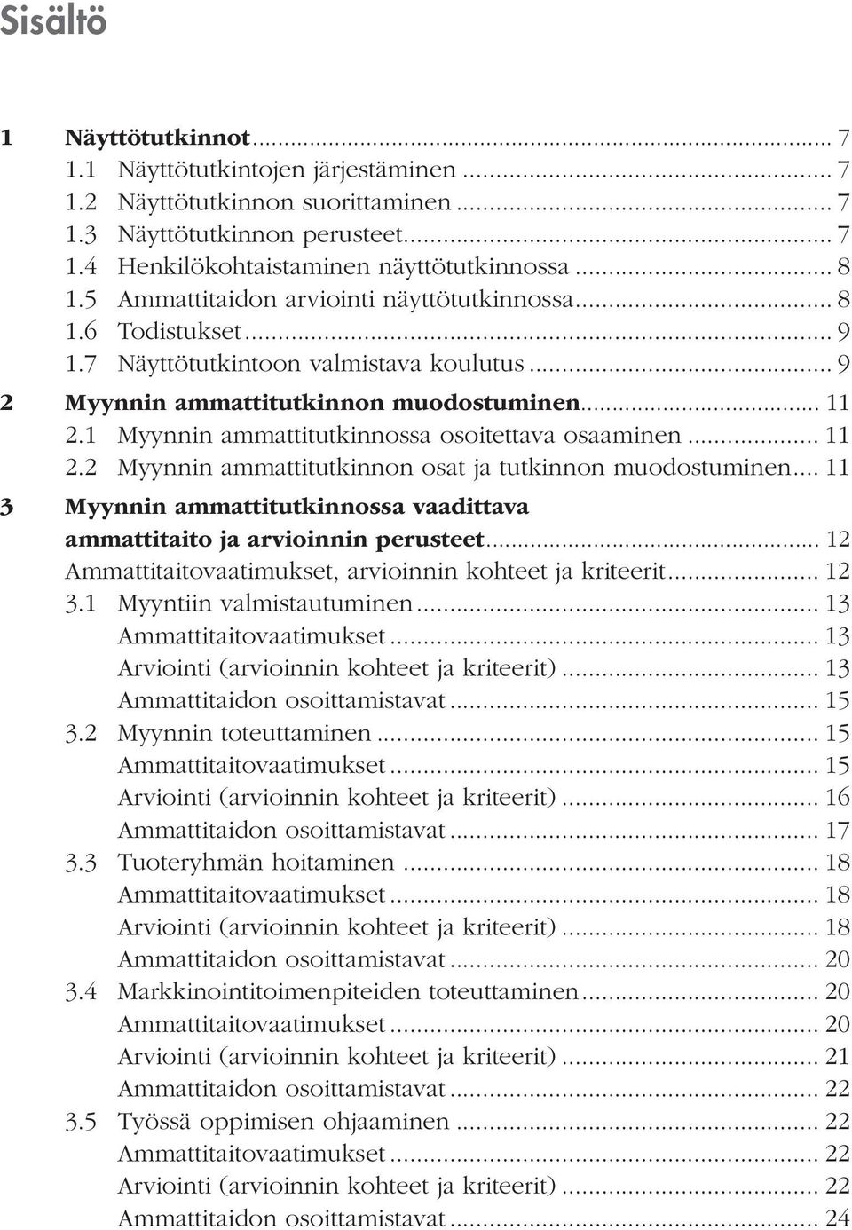 1 Myynnin ammattitutkinnossa osoitettava osaaminen... 11 2.2 Myynnin ammattitutkinnon osat ja tutkinnon muodostuminen... 11 3 Myynnin ammattitutkinnossa vaadittava ammattitaito ja arvioinnin perusteet.