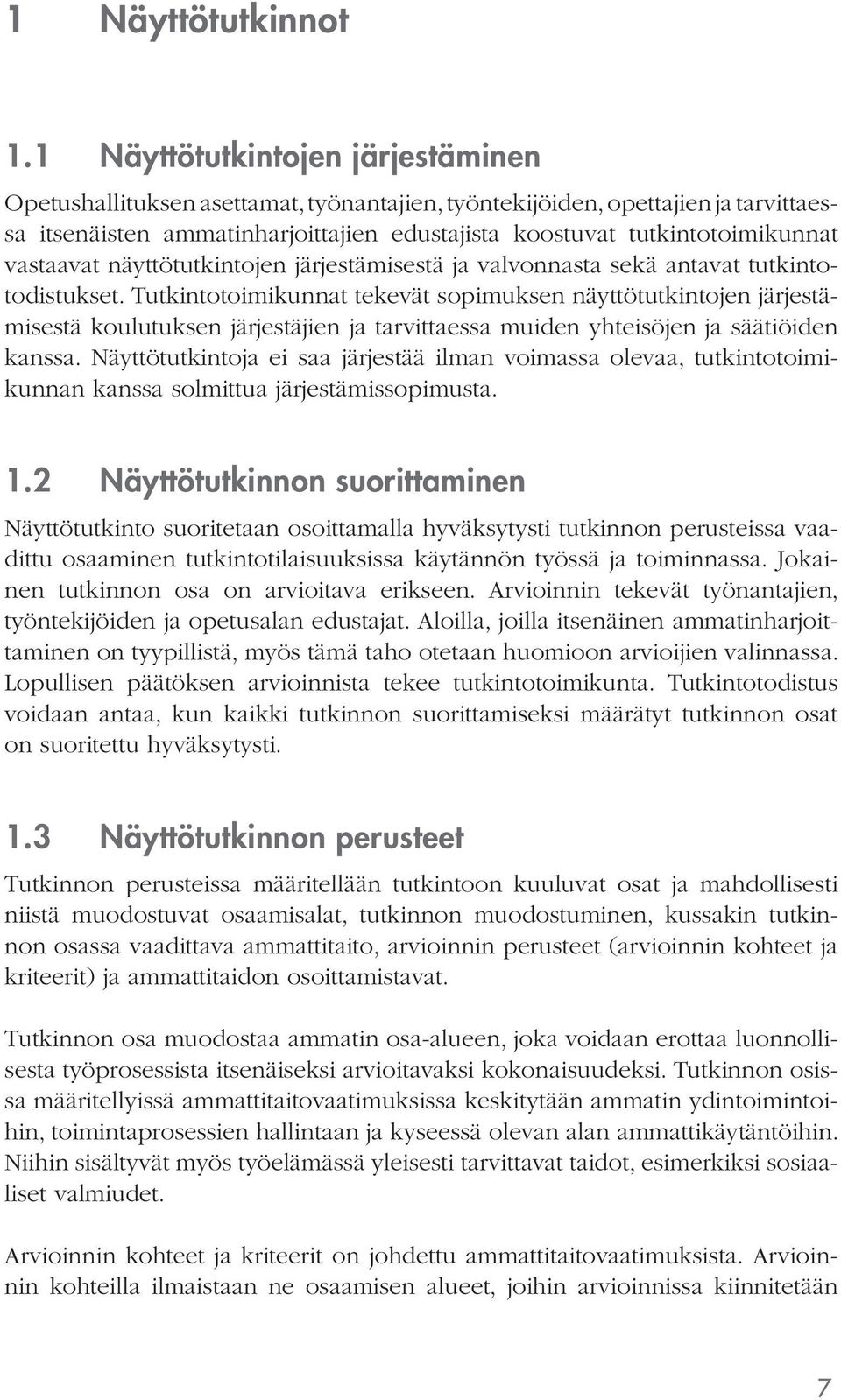 vastaavat näyttötutkintojen järjestämisestä ja valvonnasta sekä antavat tutkintotodistukset.