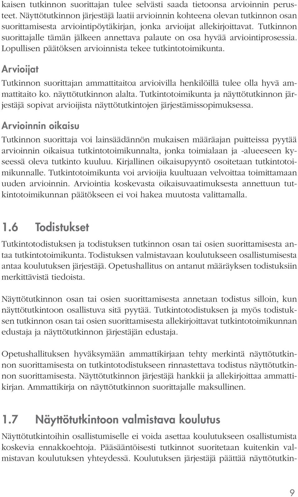 Tutkinnon suorittajalle tämän jälkeen annettava palaute on osa hyvää arviointiprosessia. Lopullisen päätöksen arvioinnista tekee tutkintotoimikunta.