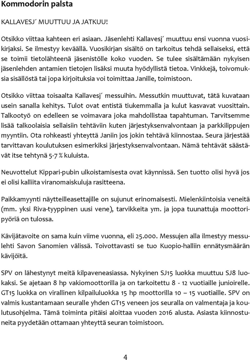 Vinkkejä, toivomuksia sisällöstä tai jopa kirjoituksia voi toimittaa Janille, toimistoon. Otsikko viittaa toisaalta Kallavesj messuihin. Messutkin muuttuvat, tätä kuvataan usein sanalla kehitys.