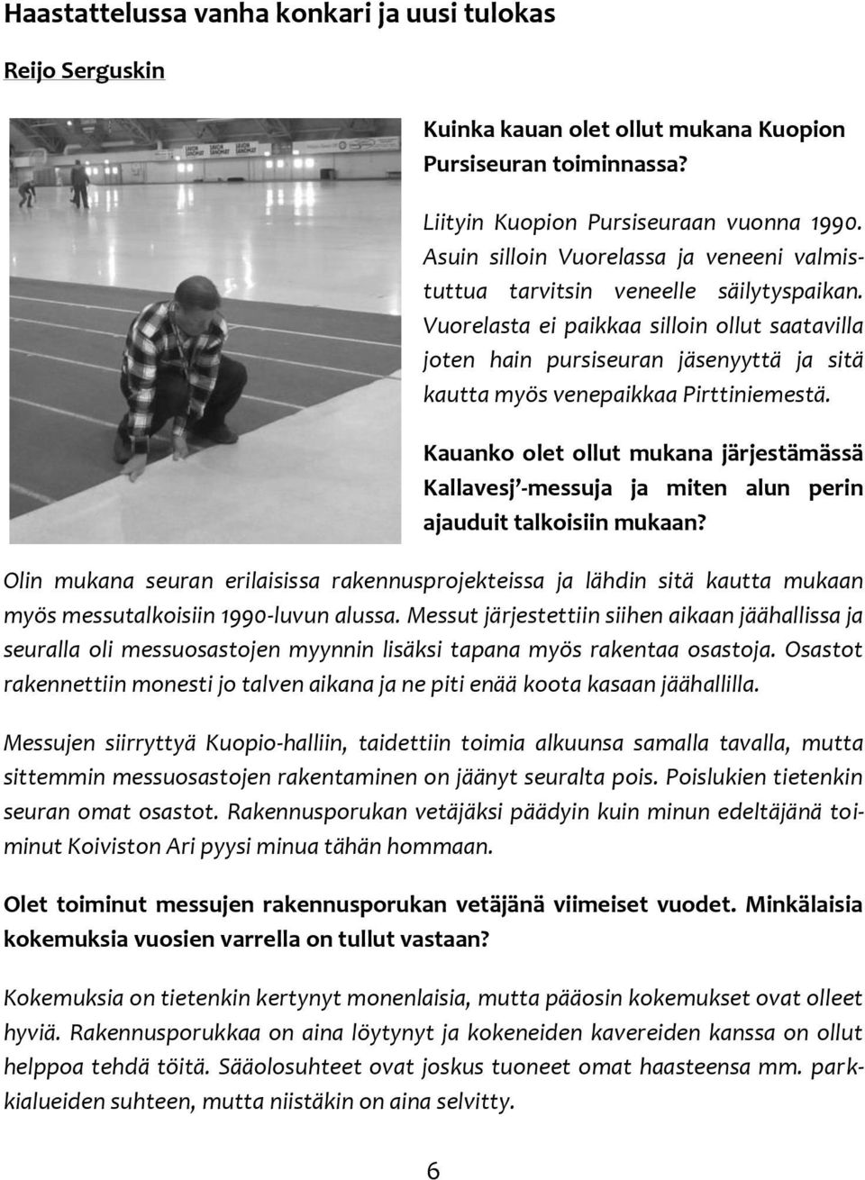 Vuorelasta ei paikkaa silloin ollut saatavilla joten hain pursiseuran jäsenyyttä ja sitä kautta myös venepaikkaa Pirttiniemestä.