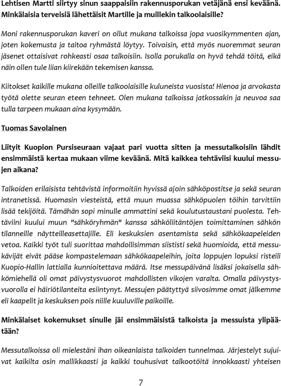 Toivoisin, että myös nuoremmat seuran jäsenet ottaisivat rohkeasti osaa talkoisiin. Isolla porukalla on hyvä tehdä töitä, eikä näin ollen tule liian kiirekään tekemisen kanssa.