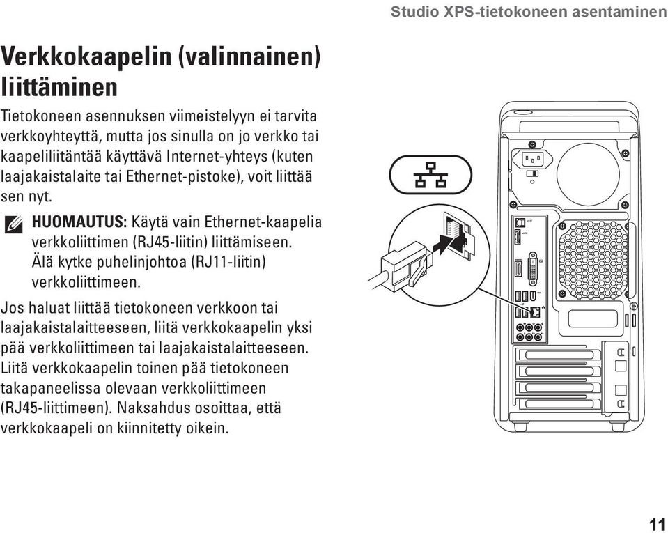 HUOMAUTUS: Käytä vain Ethernet-kaapelia verkkoliittimen (RJ45-liitin) liittämiseen. Älä kytke puhelinjohtoa (RJ11-liitin) verkkoliittimeen.