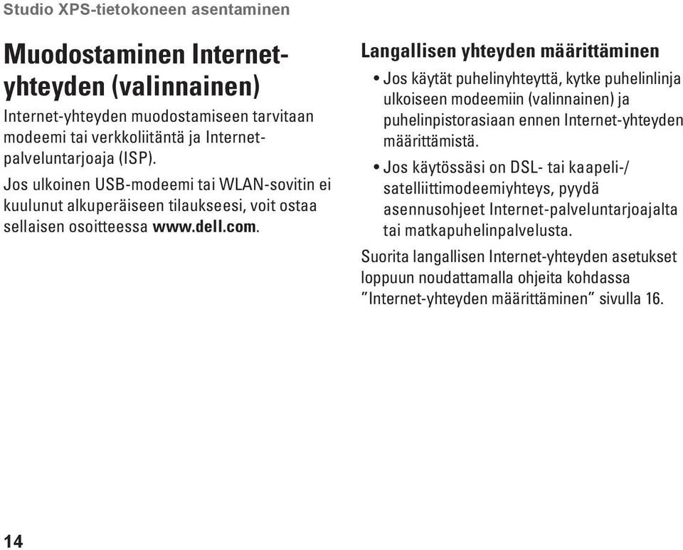 Langallisen yhteyden määrittäminen Jos käytät puhelinyhteyttä, kytke puhelinlinja ulkoiseen modeemiin (valinnainen) ja puhelinpistorasiaan ennen Internet-yhteyden määrittämistä.