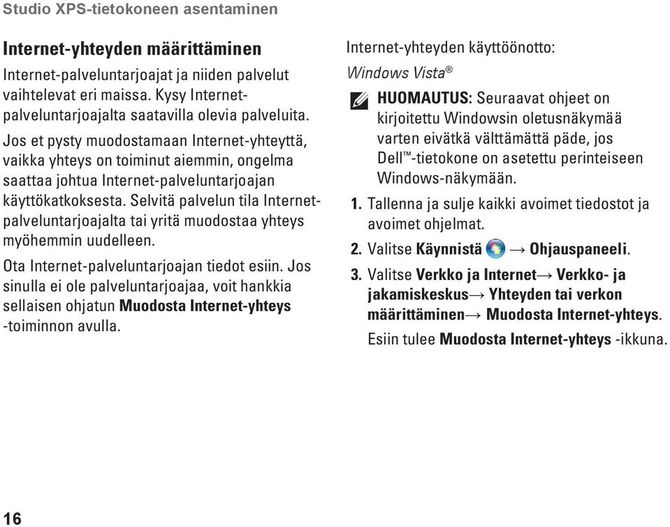Selvitä palvelun tila Internetpalveluntarjoajalta tai yritä muodostaa yhteys myöhemmin uudelleen. Ota Internet-palveluntarjoajan tiedot esiin.