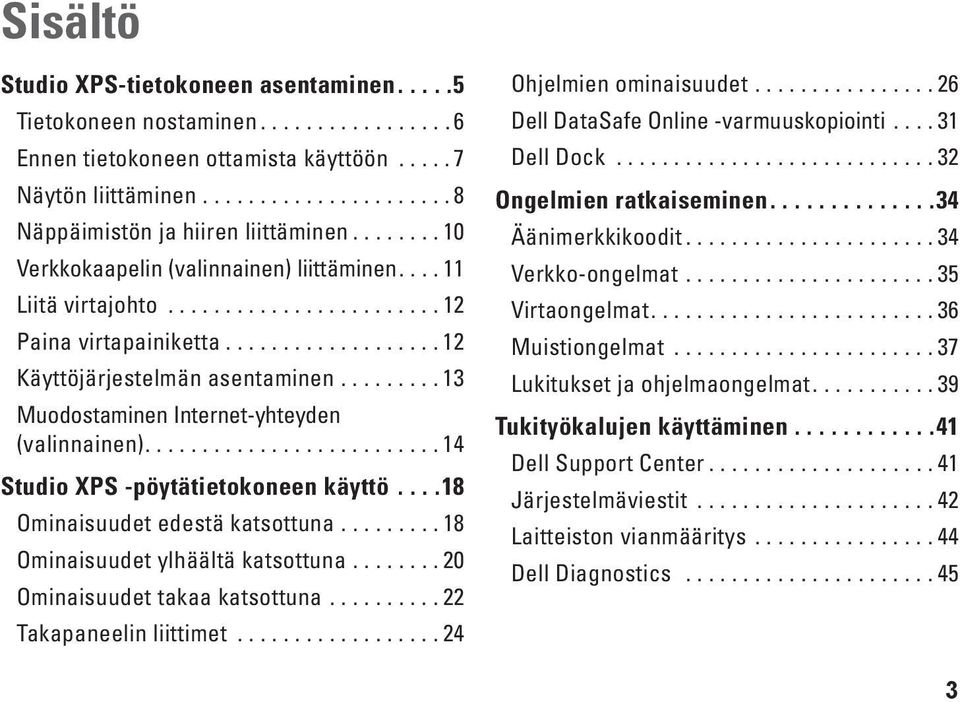........ 13 Muodostaminen Internet-yhteyden (valinnainen).......................... 14 Studio XPS -pöytätietokoneen käyttö....18 Ominaisuudet edestä katsottuna......... 18 Ominaisuudet ylhäältä katsottuna.