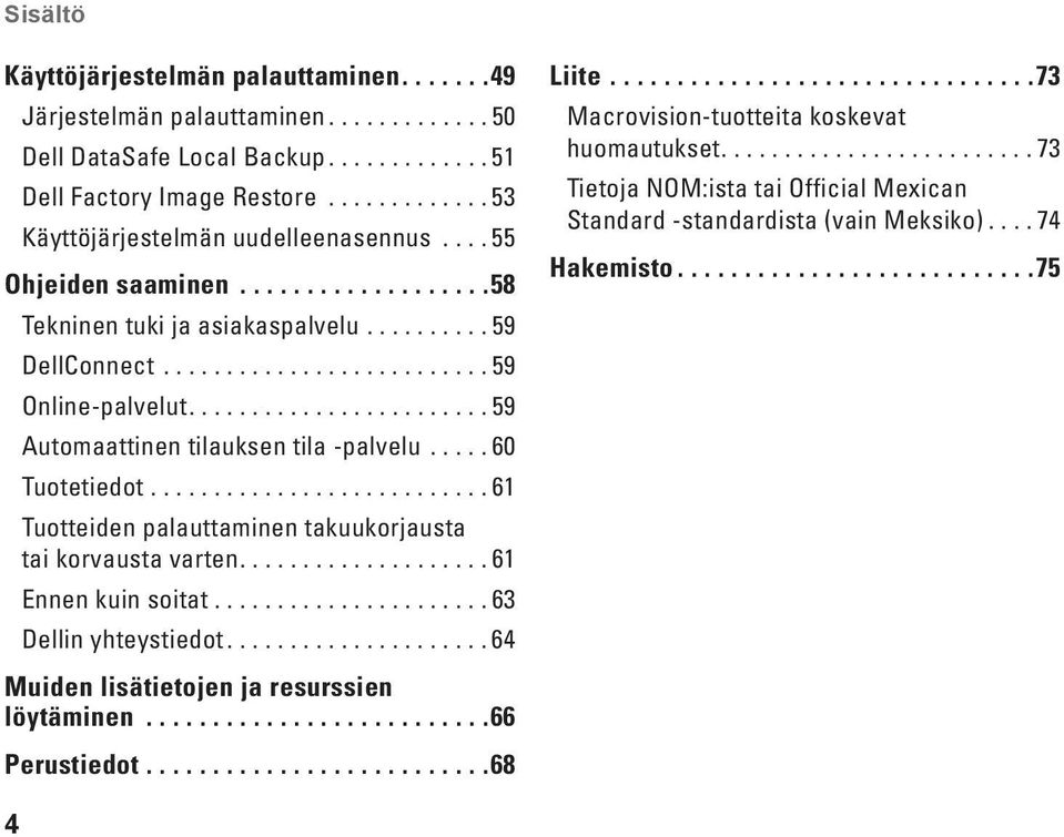 ....................... 59 Automaattinen tilauksen tila -palvelu..... 60 Tuotetiedot........................... 61 Tuotteiden palauttaminen takuukorjausta tai korvausta varten.................... 61 Ennen kuin soitat.