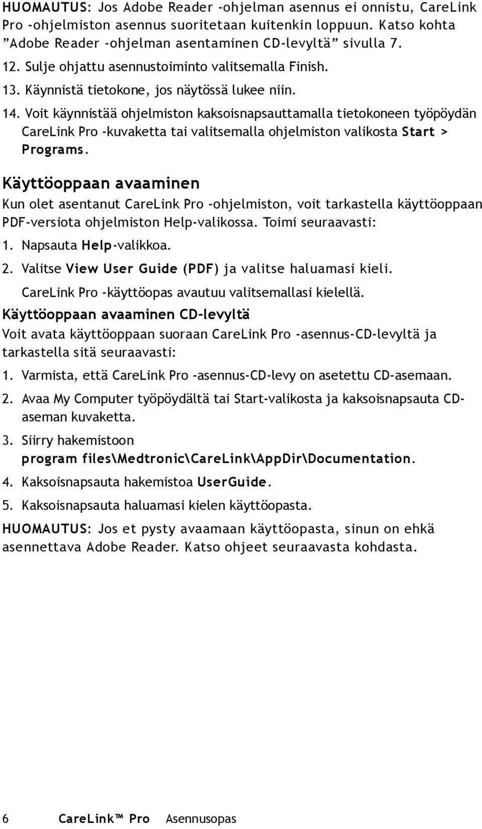 Voit käynnistää ohjelmiston kaksoisnapsauttamalla tietokoneen työpöydän CareLink Pro -kuvaketta tai valitsemalla ohjelmiston valikosta Start > Programs.