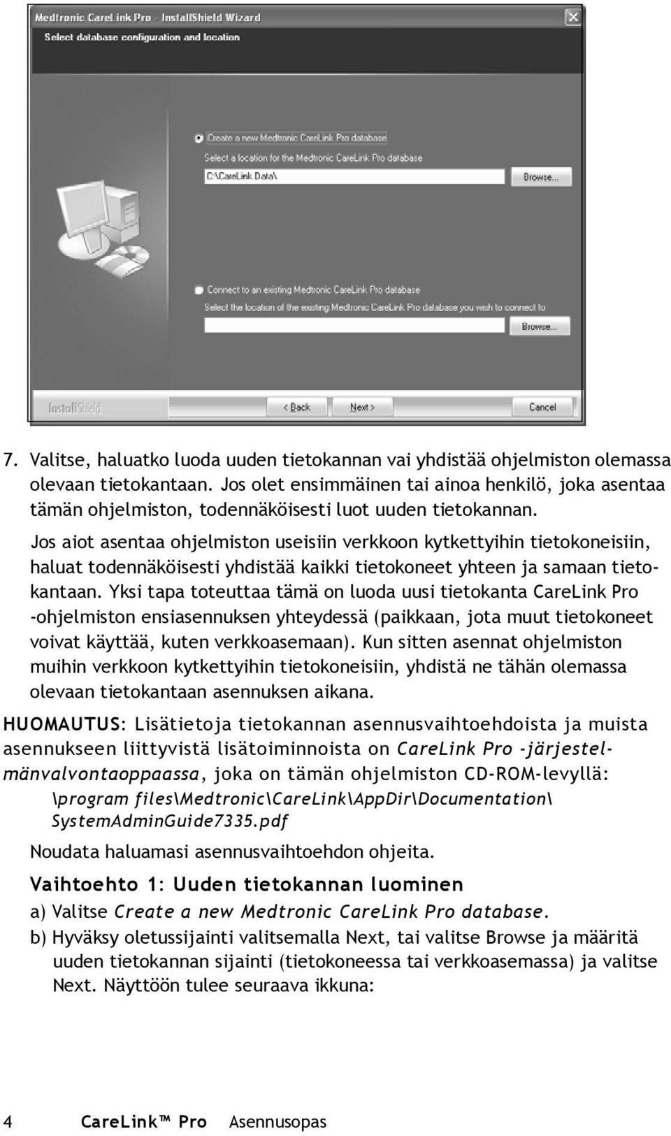 Jos aiot asentaa ohjelmiston useisiin verkkoon kytkettyihin tietokoneisiin, haluat todennäköisesti yhdistää kaikki tietokoneet yhteen ja samaan tietokantaan.