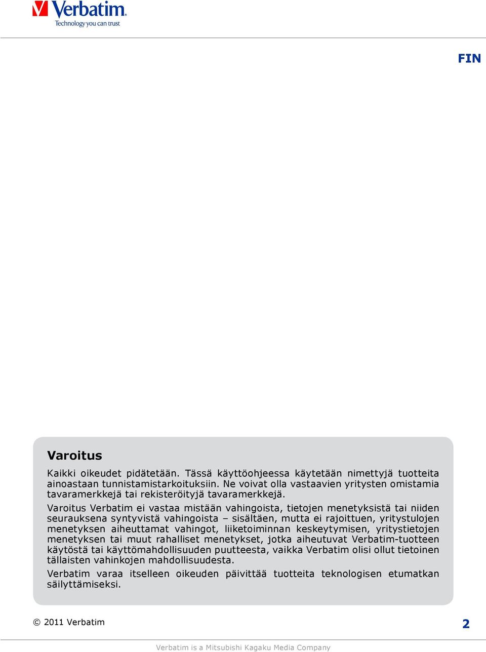 Varoitus Verbatim ei vastaa mistään vahingoista, tietojen menetyksistä tai niiden seurauksena syntyvistä vahingoista sisältäen, mutta ei rajoittuen, yritystulojen menetyksen aiheuttamat