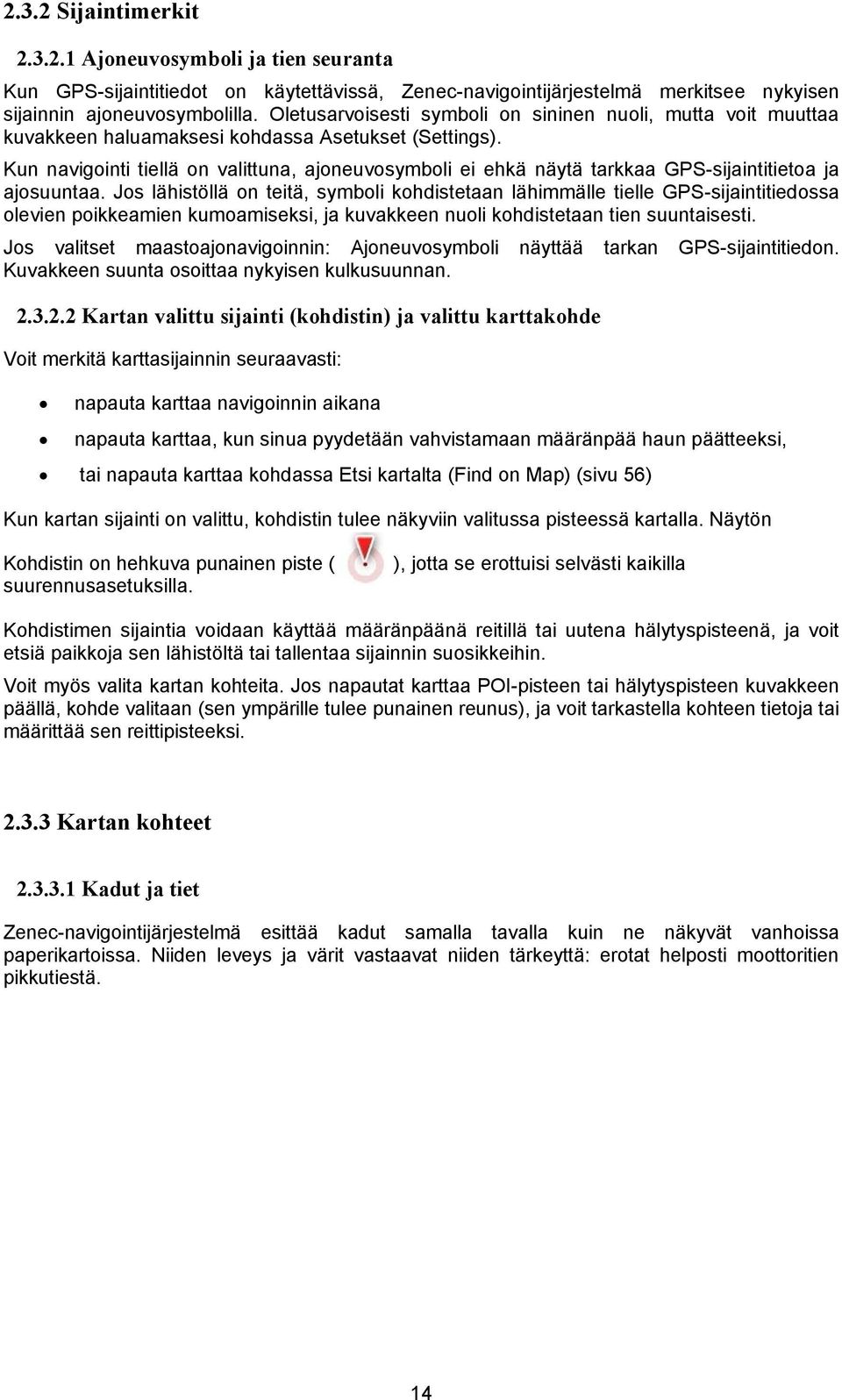 Kun navigointi tiellä on valittuna, ajoneuvosymboli ei ehkä näytä tarkkaa GPS-sijaintitietoa ja ajosuuntaa.