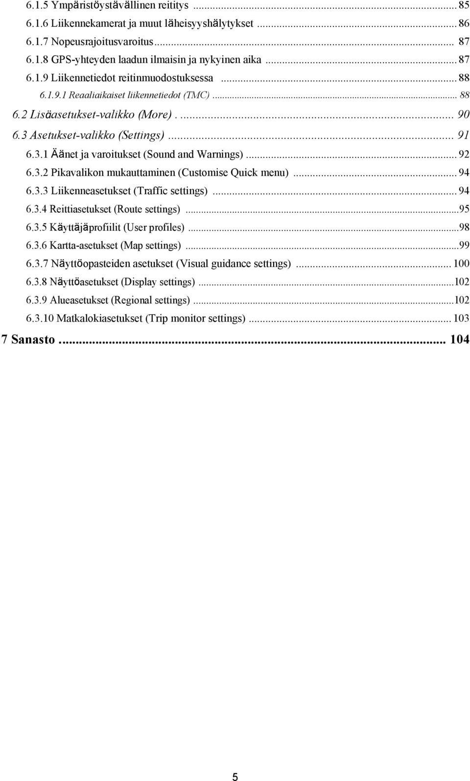 .. 94 6.3.3 Liikenneasetukset (Traffic settings)... 94 6.3.4 Reittiasetukset (Route settings)... 95 6.3.5 Käyttäjäprofiilit (User profiles)... 98 6.3.6 Kartta-asetukset (Map settings)... 99 6.3.7 Näyttöopasteiden asetukset (Visual guidance settings).