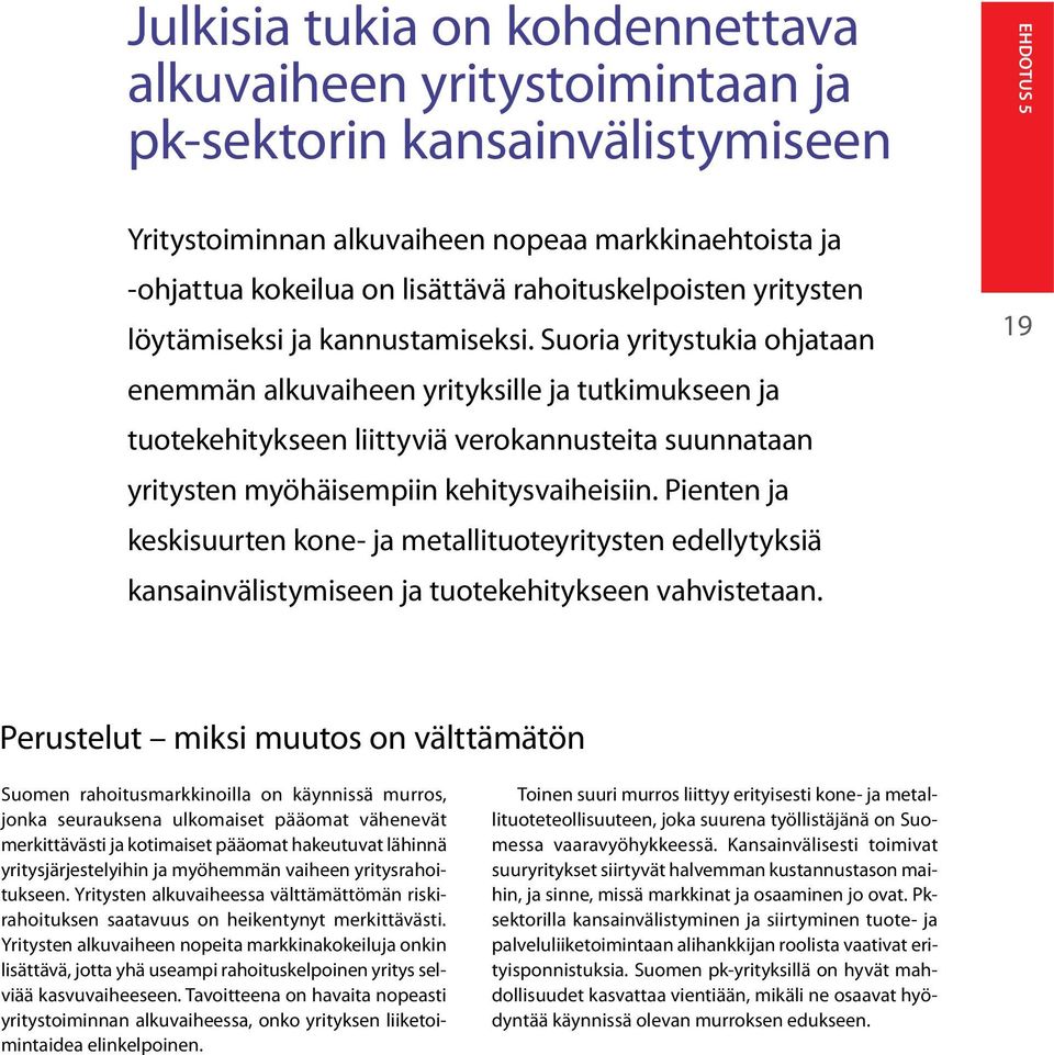 Suoria yritystukia ohjataan enemmän alkuvaiheen yrityksille ja tutkimukseen ja tuotekehitykseen liittyviä verokannusteita suunnataan yritysten myöhäisempiin kehitysvaiheisiin.