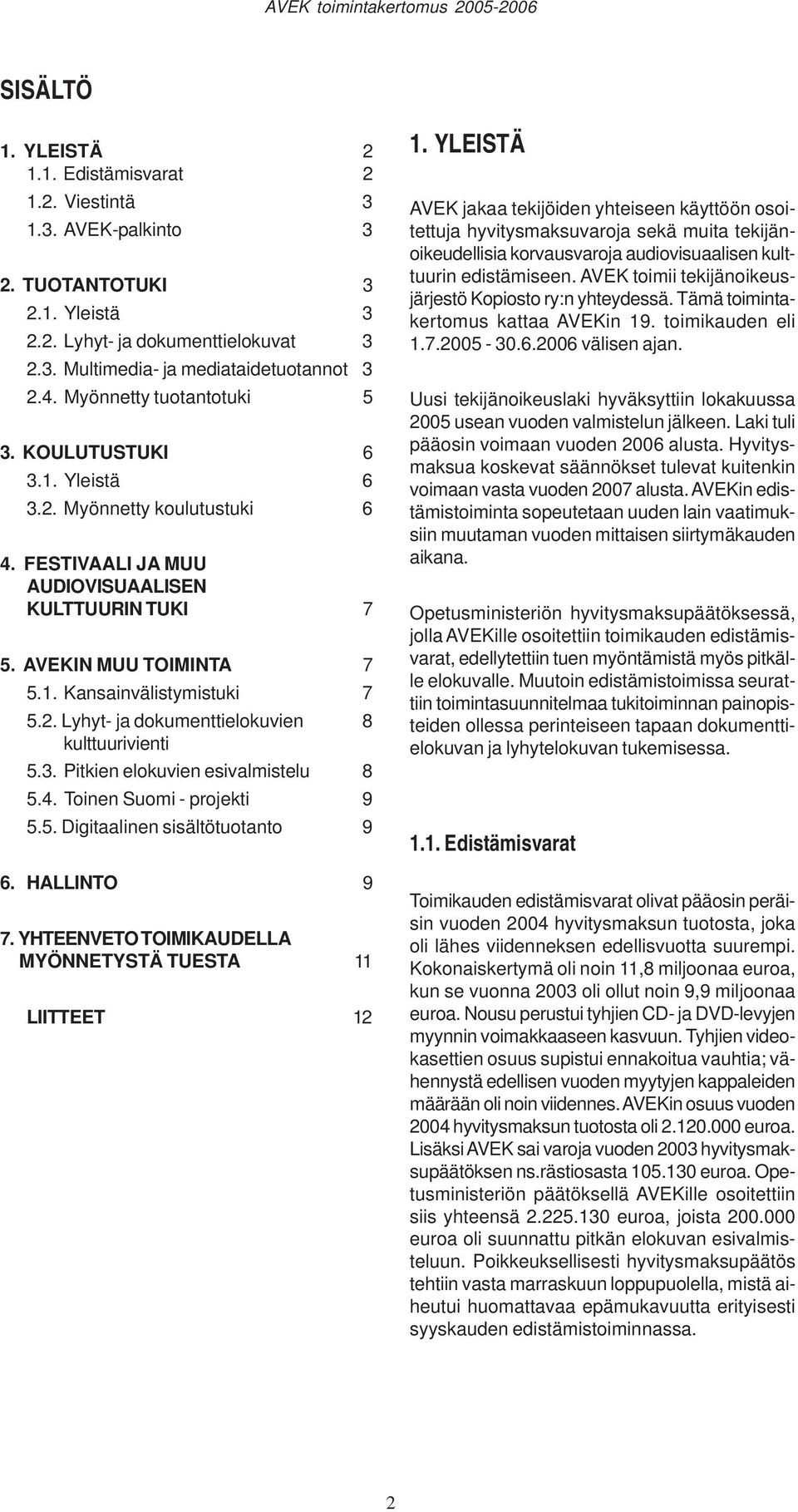 2. Lyhyt- ja dokumenttielokuvien 8 kulttuurivienti 5.3. Pitkien elokuvien esivalmistelu 8 5.4. Toinen Suomi - projekti 9 5.5. Digitaalinen sisältötuotanto 9 6. HALLINTO 9 7.